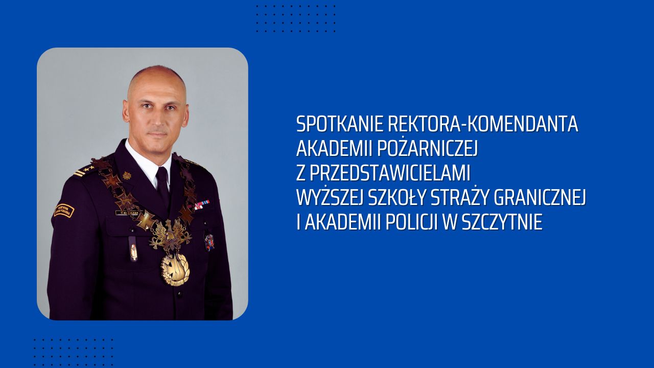Spotkanie Rektora-Komendanta Akademii Pożarniczej z przedstawicielami Wyższej Szkoły Straży Granicznej i Akademii Policji w Szczytnie