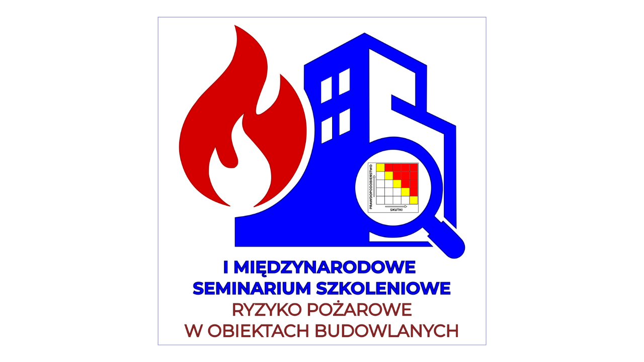 I Międzynarodowe Seminarium Szkoleniowe „Ryzyko Pożarowe w obiektach budowlanych: metody oceny, sposoby zarządzania, praktyczne możliwości stosowania zasad inżynierii bezpieczeństwa pożarowego”