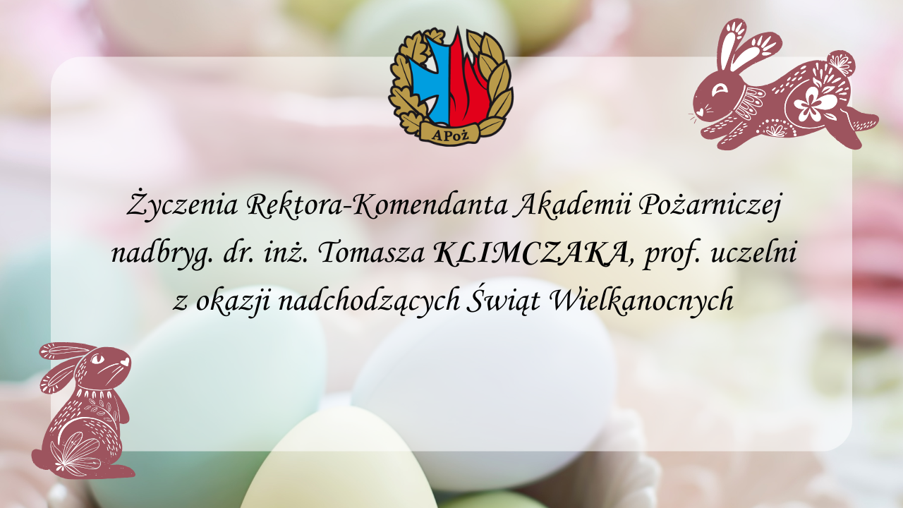 Życzenia Rektora-Komendanta Akademii Pożarniczej nadbryg. dr. inż. Tomasza KLIMCZAKA, prof. uczelni z okazji nadchodzących Świąt Wielkanocnych
